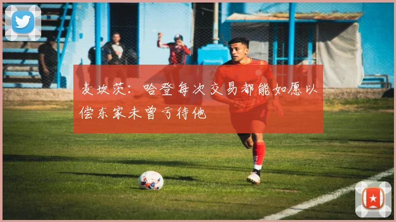 麦坎茨：哈登每次交易都能如愿以偿东家未曾亏待他