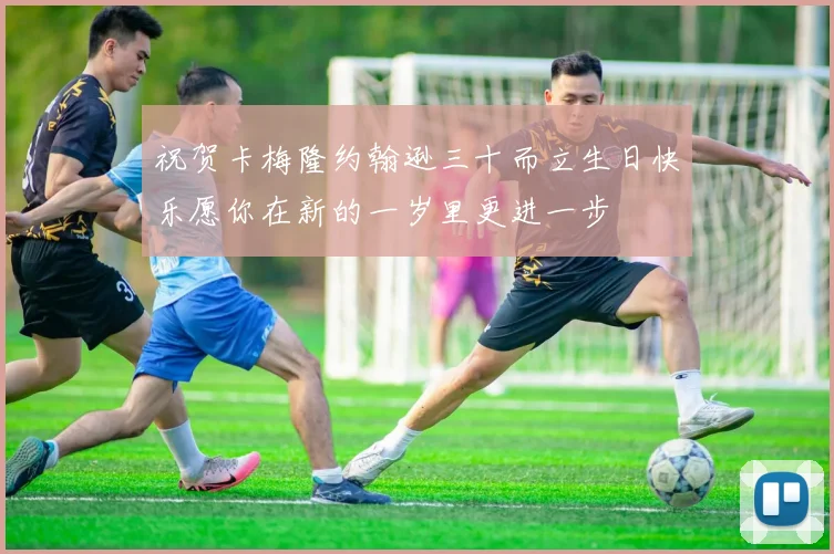 祝贺卡梅隆约翰逊三十而立生日快乐愿你在新的一岁里更进一步