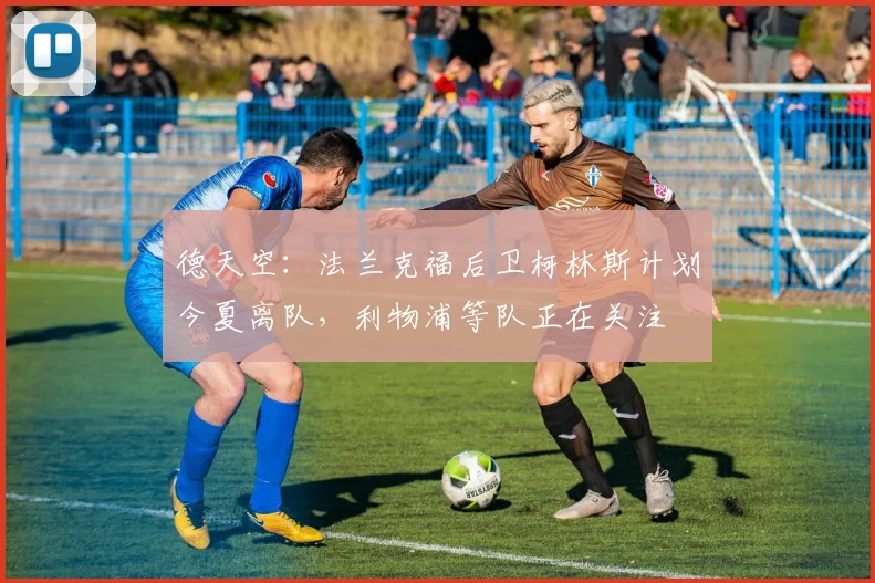 德天空：法兰克福后卫柯林斯计划今夏离队，利物浦等队正在关注