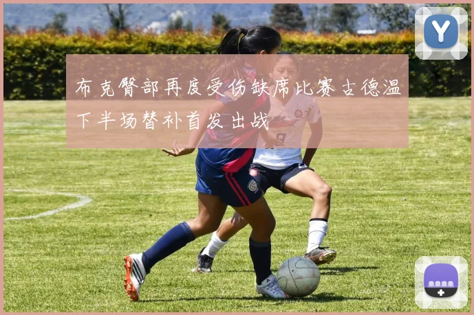 布克臀部再度受伤缺席比赛古德温下半场替补首发出战